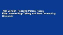 Full Version  Peaceful Parent, Happy Kids: How to Stop Yelling and Start Connecting Complete