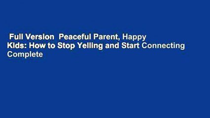 Full Version  Peaceful Parent, Happy Kids: How to Stop Yelling and Start Connecting Complete