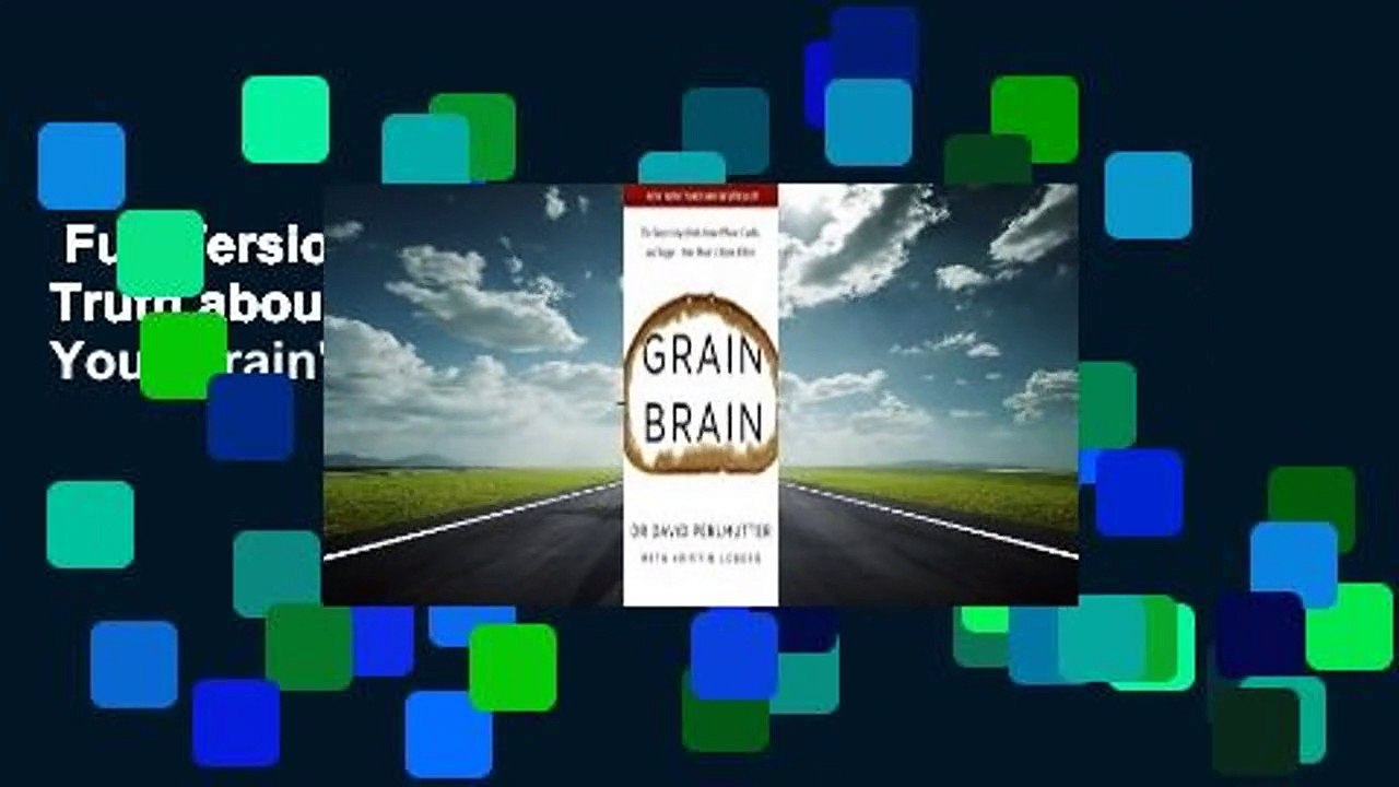 Full Version  Grain Brain: The Surprising Truth about Wheat, Carbs, and Sugar - Your Brain's