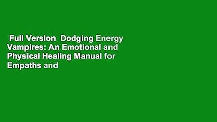 Full Version  Dodging Energy Vampires: An Emotional and Physical Healing Manual for Empaths and