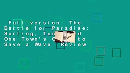 Full version  The Battle for Paradise: Surfing, Tuna, and One Town's Quest to Save a Wave  Review