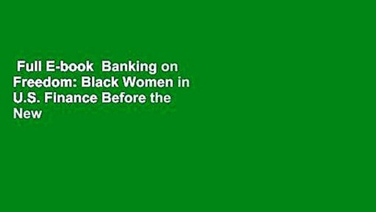 Full E-book  Banking on Freedom: Black Women in U.S. Finance Before the New Deal Complete