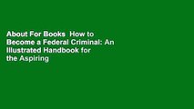 About For Books  How to Become a Federal Criminal: An Illustrated Handbook for the Aspiring