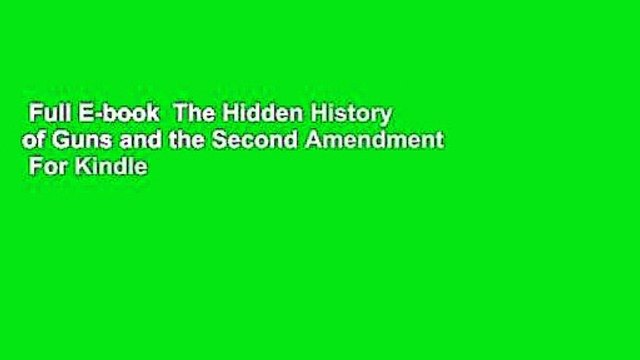Full E-book The Hidden History of Guns and the Second Amendment For Kindle