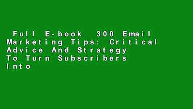 Full E-book 300 Email Marketing Tips: Critical Advice And Strategy To Turn Subscribers Into