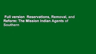 Full version  Reservations, Removal, and Reform: The Mission Indian Agents of Southern
