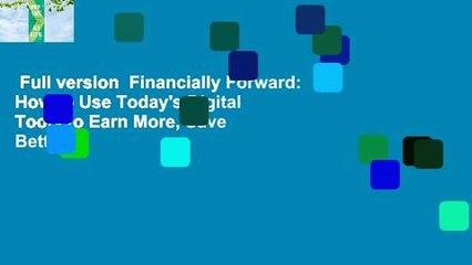 Full version  Financially Forward: How to Use Today's Digital Tools to Earn More, Save Better,