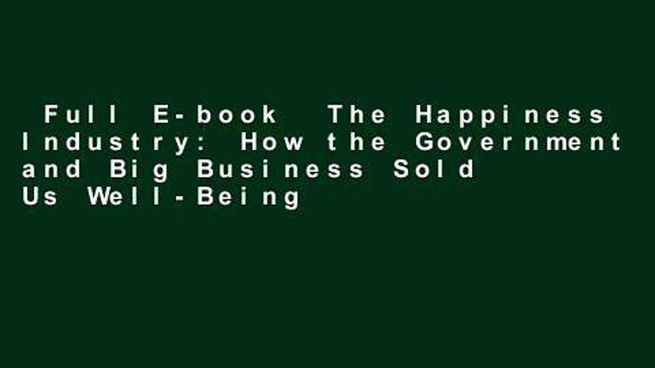 Full E-book  The Happiness Industry: How the Government and Big Business Sold Us Well-Being