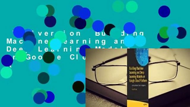 Vollversion Building Machine Learning and Deep Learning Models on Google Cloud Platform: A