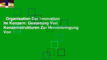 Organisation Der Innovation Im Konzern: Gestaltung Von Konzernstrukturen Zur Hervorbringung Von