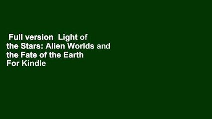 Full version  Light of the Stars: Alien Worlds and the Fate of the Earth  For Kindle