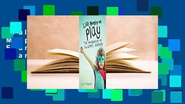 Full version Lisa Murphy on Play: The Foundation of Children's Learning Complete