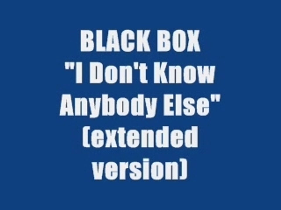 BLACK BOX - I DON'T KNOW ANYBODY ELSE (maxi version)
