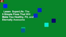 Lesen  SuperLife: The 5 Simple Fixes That Will Make You Healthy, Fit, and Eternally Awesome