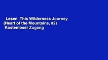 Lesen  This Wilderness Journey (Heart of the Mountains, #2)  Kostenloser Zugang