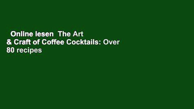 Online lesen The Art & Craft of Coffee Cocktails: Over 80 recipes for mixing coffee and liquor