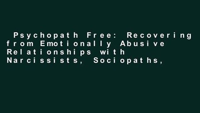 Psychopath Free: Recovering from Emotionally Abusive Relationships with Narcissists, Sociopaths,