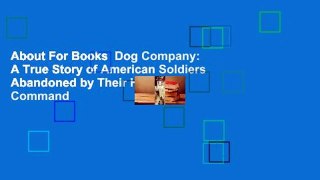 About For Books  Dog Company: A True Story of American Soldiers Abandoned by Their High Command