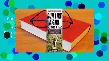 Full version  Run Like a Girl 365 Days a Year: A Practical, Personal, Inspirational Guide for