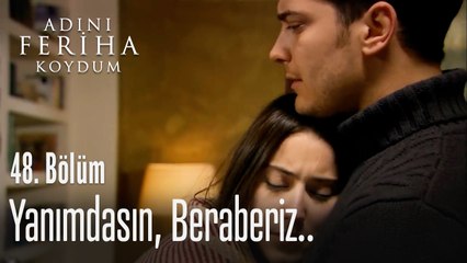 Yanımdasın, beraberiz - Adını Feriha Koydum 48. Bölüm
