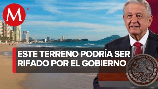 Estos son los terrenos de playa que AMLO podría rifar
