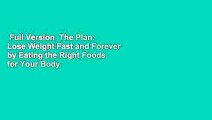 Full Version  The Plan: Lose Weight Fast and Forever by Eating the Right Foods for Your Body  For