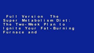 Full Version  The Super Metabolism Diet: The Two-Week Plan to Ignite Your Fat-Burning Furnace and