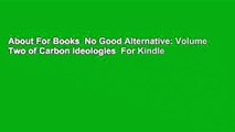 About For Books  No Good Alternative: Volume Two of Carbon Ideologies  For Kindle