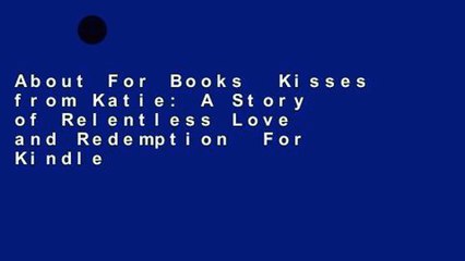 About For Books  Kisses from Katie: A Story of Relentless Love and Redemption  For Kindle