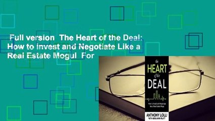 Full version  The Heart of the Deal: How to Invest and Negotiate Like a Real Estate Mogul  For