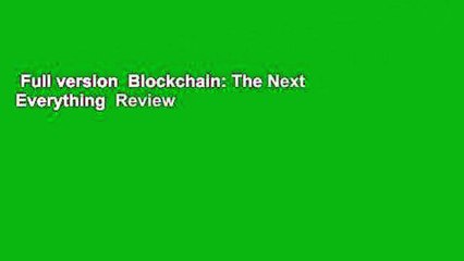 Full version  Blockchain: The Next Everything  Review