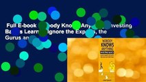 Full E-book  Nobody Knows Anything: Investing Basics Learn to Ignore the Experts, the Gurus and