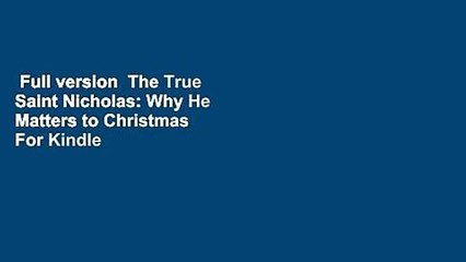Full version  The True Saint Nicholas: Why He Matters to Christmas  For Kindle