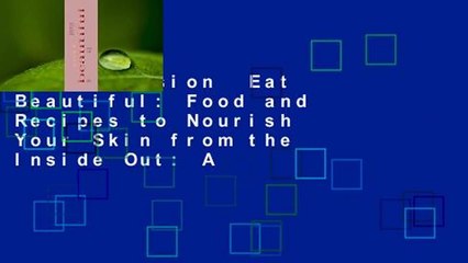 Full version  Eat Beautiful: Food and Recipes to Nourish Your Skin from the Inside Out: A