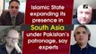 Islamic State expanding its presence in South Asia under Pakistan’s patronage, say experts