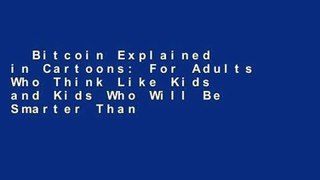 Bitcoin Explained in Cartoons: For Adults Who Think Like Kids and Kids Who Will Be Smarter Than