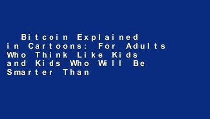 Bitcoin Explained in Cartoons: For Adults Who Think Like Kids and Kids Who Will Be Smarter Than