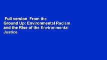 Full version  From the Ground Up: Environmental Racism and the Rise of the Environmental Justice