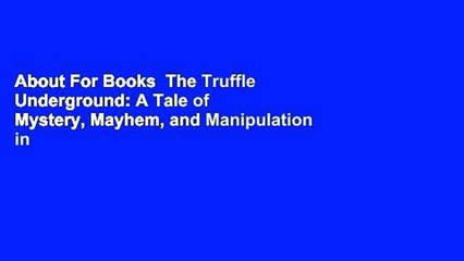 About For Books  The Truffle Underground: A Tale of Mystery, Mayhem, and Manipulation in the