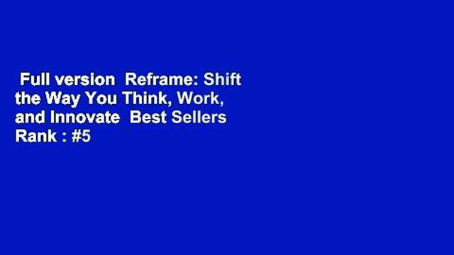 Full version Reframe: Shift the Way You Think, Work, and Innovate Best Sellers Rank : #5