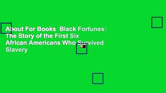 About For Books Black Fortunes: The Story of the First Six African Americans Who Survived Slavery
