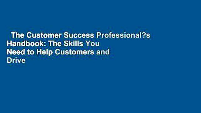 The Customer Success Professional?s Handbook: The Skills You Need to Help Customers and Drive