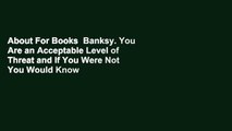 About For Books  Banksy. You Are an Acceptable Level of Threat and If You Were Not You Would Know