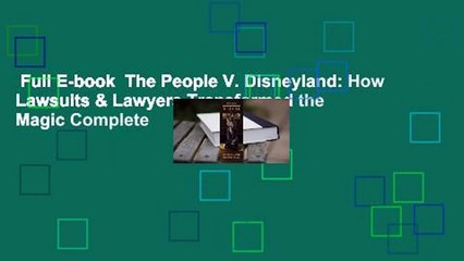 Full E-book  The People V. Disneyland: How Lawsuits & Lawyers Transformed the Magic Complete