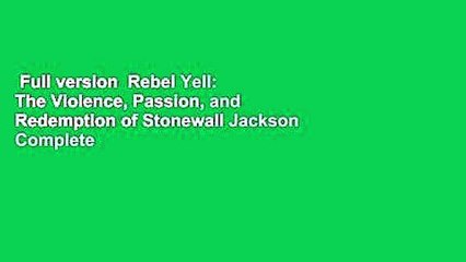 Full version  Rebel Yell: The Violence, Passion, and Redemption of Stonewall Jackson Complete