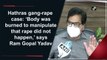 Hathras gang rape case: ‘Body was burned to manipulate that rape did not happen,’ says Ram Gopal Yadav