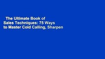 The Ultimate Book of Sales Techniques: 75 Ways to Master Cold Calling, Sharpen Your Unique