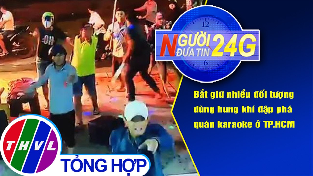 Người đưa tin 24G (6g30 ngày 1/10/2020) - Bắt giữ nhiều đối tượng dùng hung khí đập phá quán karaoke