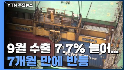9월 수출 7.7% 늘었다...코로나19 이후 7개월 만에 반등 / YTN