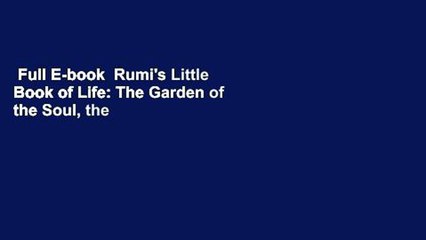 Full E-book  Rumi's Little Book of Life: The Garden of the Soul, the Heart, and the Spirit  Review